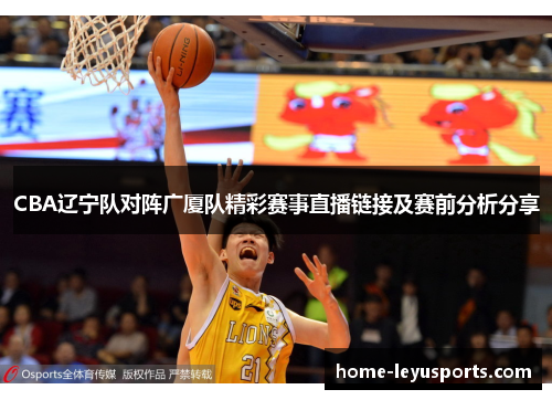 CBA辽宁队对阵广厦队精彩赛事直播链接及赛前分析分享